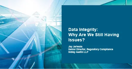 Session 5 - Data Integrity: Why Are We Still Having Issues? (Jay Jariwala)