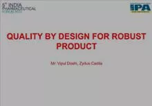 Session 5 : Quality by Design for Robust Product- Mr Vipul Doshi, Cadila Healthcare